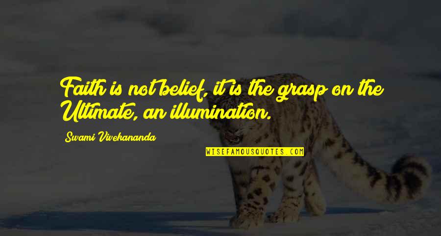 Satc Movie Quotes By Swami Vivekananda: Faith is not belief, it is the grasp