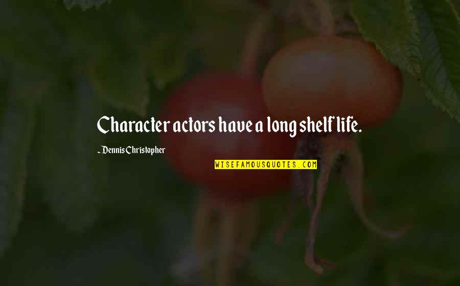 Satc Soulmate Quote Quotes By Dennis Christopher: Character actors have a long shelf life.