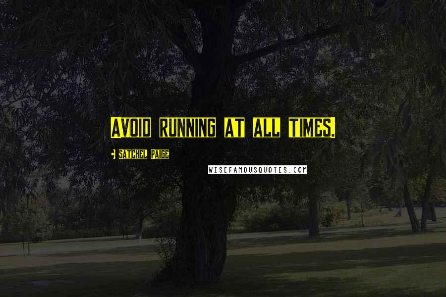 Satchel Paige quotes: Avoid running at all times.