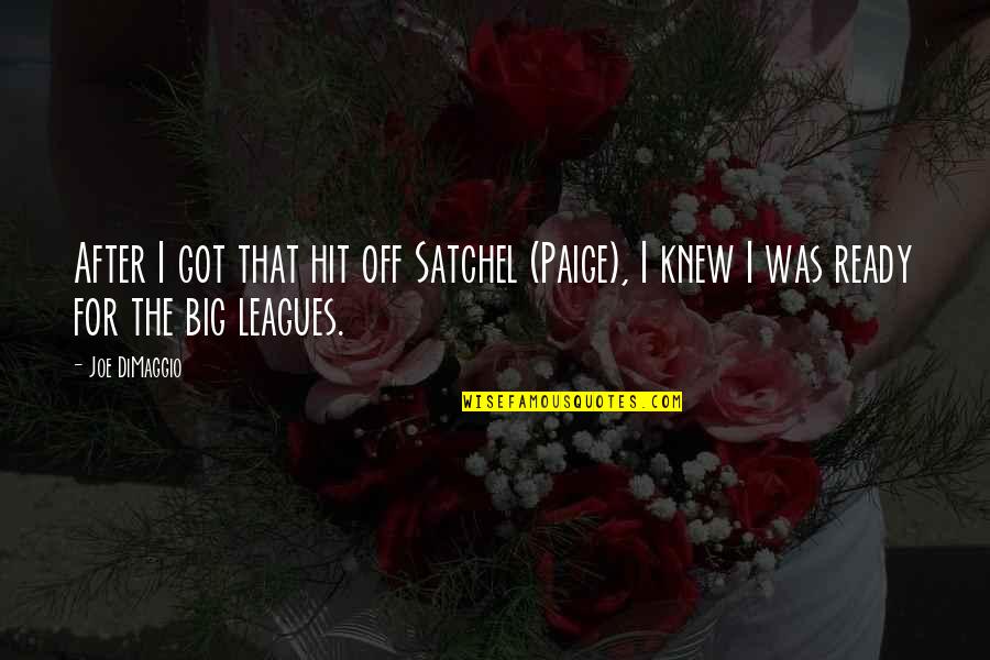 Satchel Quotes By Joe DiMaggio: After I got that hit off Satchel (Paige),