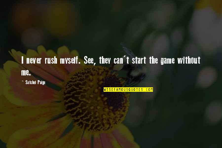 Satchel Quotes By Satchel Paige: I never rush myself. See, they can't start