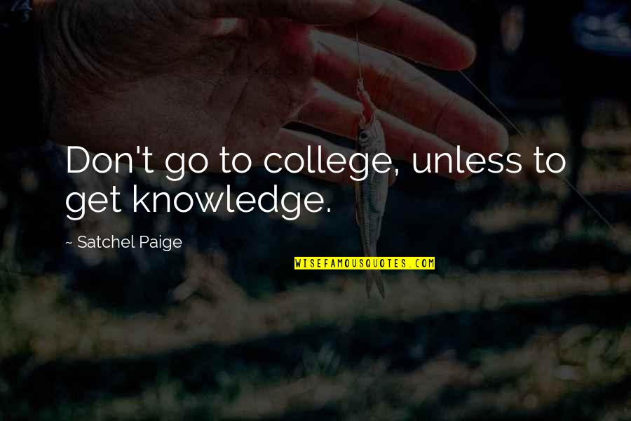 Satchel Quotes By Satchel Paige: Don't go to college, unless to get knowledge.