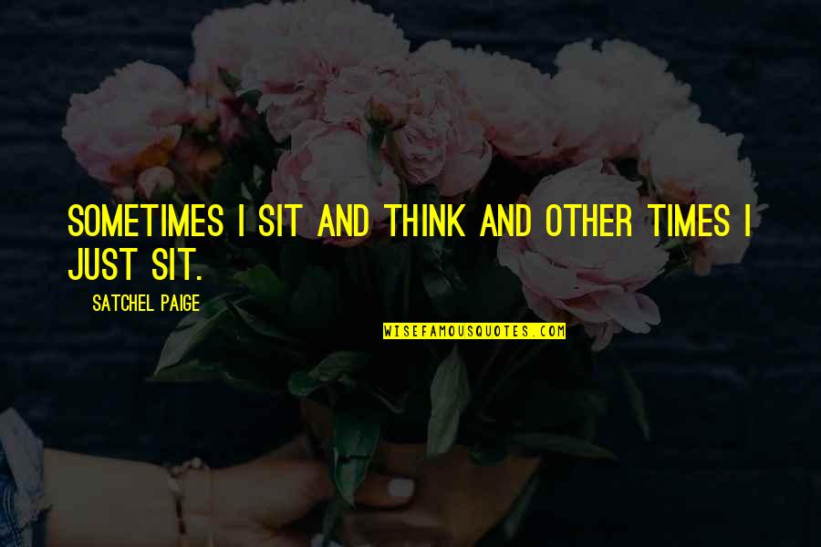 Satchel Quotes By Satchel Paige: Sometimes I sit and think and other times