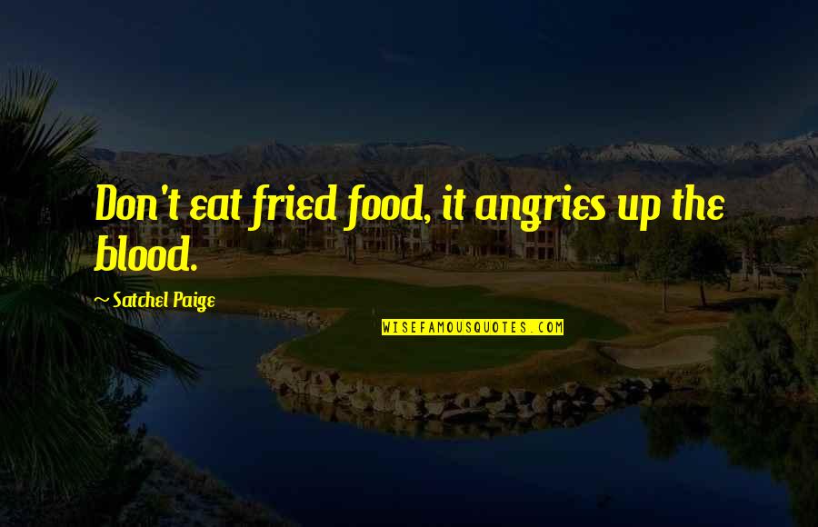 Satchel Quotes By Satchel Paige: Don't eat fried food, it angries up the
