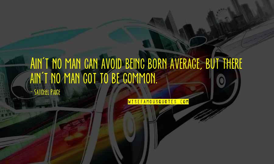 Satchel Quotes By Satchel Paige: Ain't no man can avoid being born average,