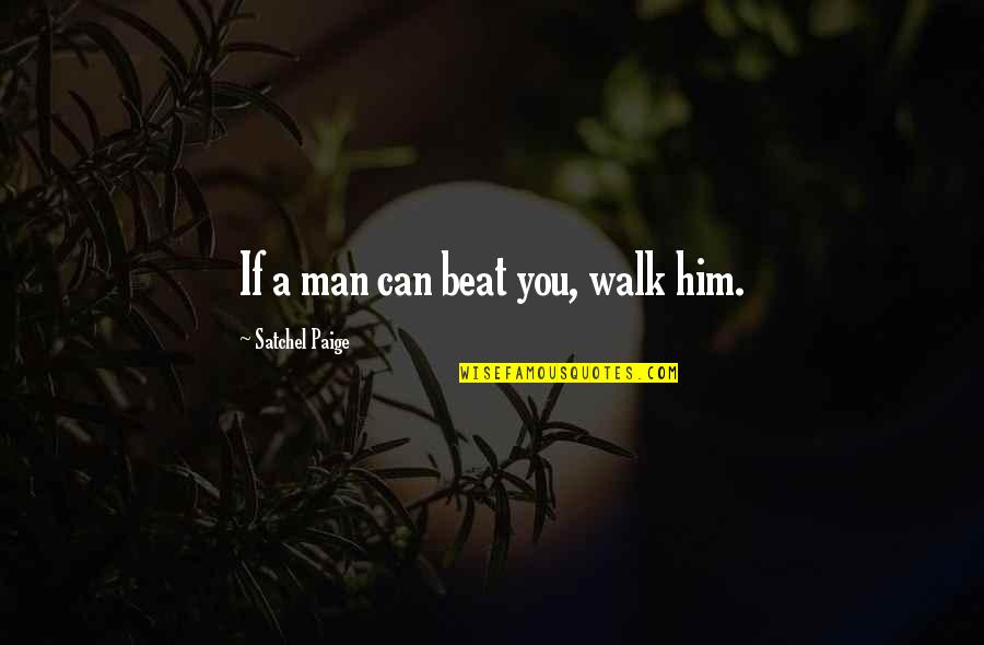 Satchel Quotes By Satchel Paige: If a man can beat you, walk him.