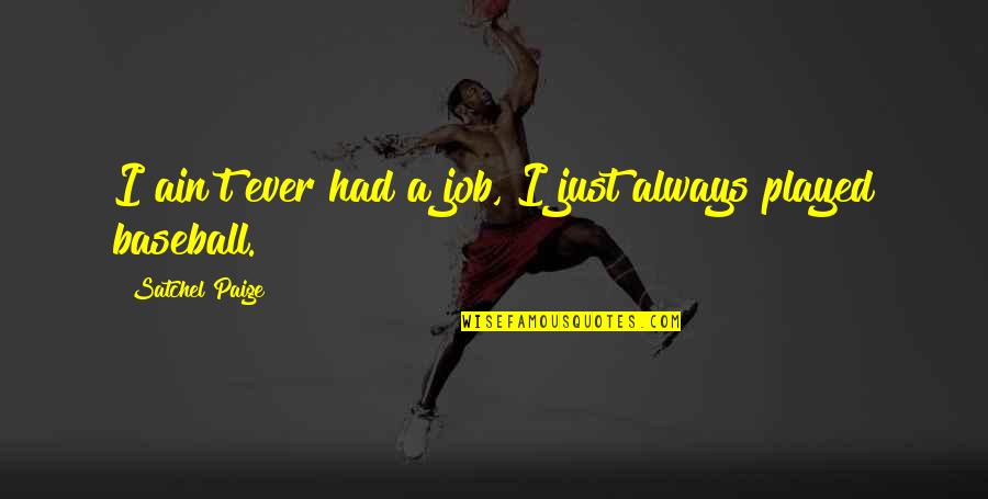 Satchel Quotes By Satchel Paige: I ain't ever had a job, I just