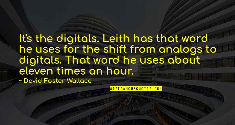 Satchells Gainesville Quotes By David Foster Wallace: It's the digitals. Leith has that word he Satchells Gainesville Quotes By David Foster Wallace: It's the digitals. Leith has that word he