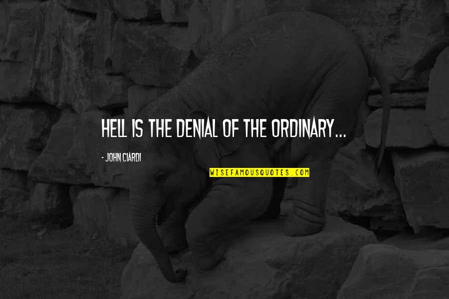 Satchels Quotes By John Ciardi: Hell is the denial of the ordinary...