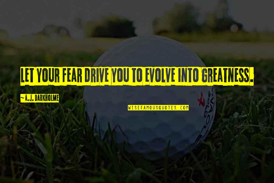 Satcher Health Quotes By A.J. Darkholme: Let your fear drive you to evolve into Satcher Health Quotes By A.J. Darkholme: Let your fear drive you to evolve into
