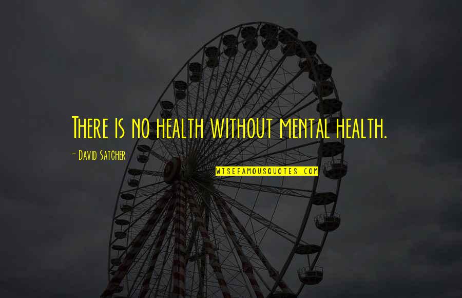 Satcher Health Quotes By David Satcher: There is no health without mental health. Satcher Health Quotes By David Satcher: There is no health without mental health.