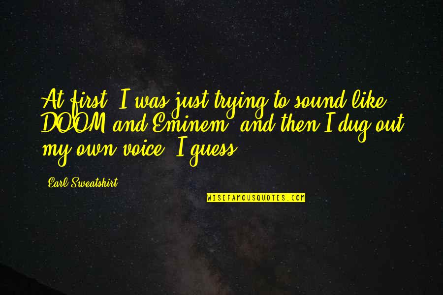 Satcher Law Quotes By Earl Sweatshirt: At first, I was just trying to sound Satcher Law Quotes By Earl Sweatshirt: At first, I was just trying to sound