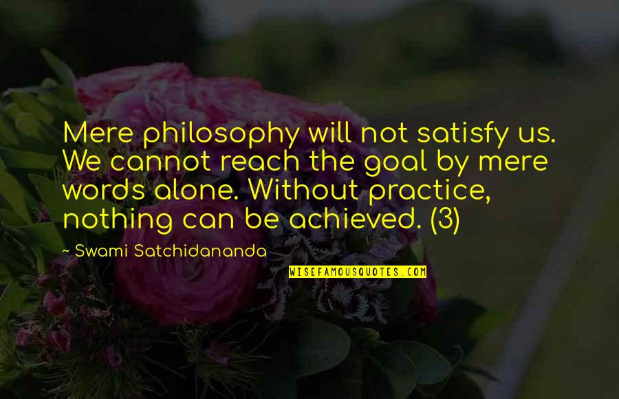 Satchidananda Quotes By Swami Satchidananda: Mere philosophy will not satisfy us. We cannot