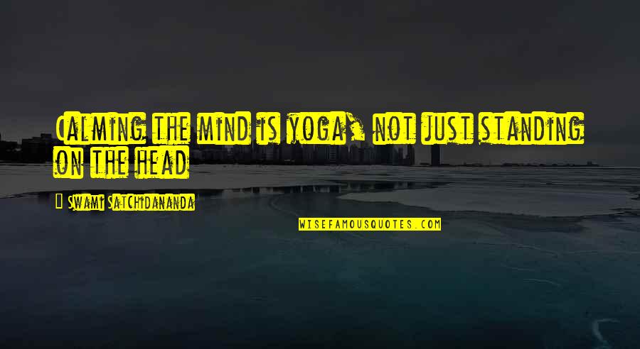 Satchidananda Quotes By Swami Satchidananda: Calming the mind is yoga, not just standing