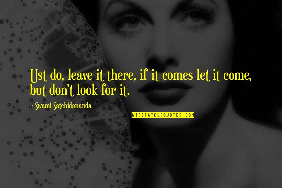 Satchidananda Quotes By Swami Satchidananda: Ust do, leave it there, if it comes