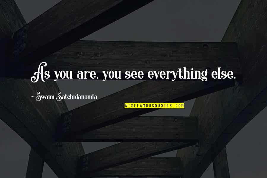 Satchidananda Quotes By Swami Satchidananda: As you are, you see everything else.