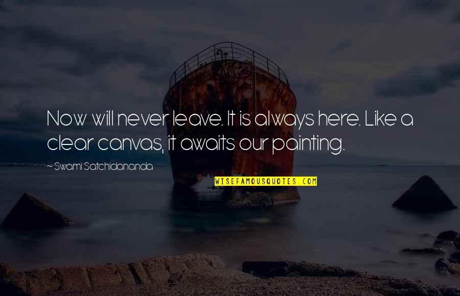 Satchidananda Quotes By Swami Satchidananda: Now will never leave. It is always here.