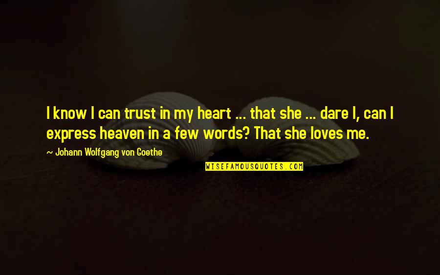 Satchin Quotes By Johann Wolfgang Von Goethe: I know I can trust in my heart Satchin Quotes By Johann Wolfgang Von Goethe: I know I can trust in my heart
