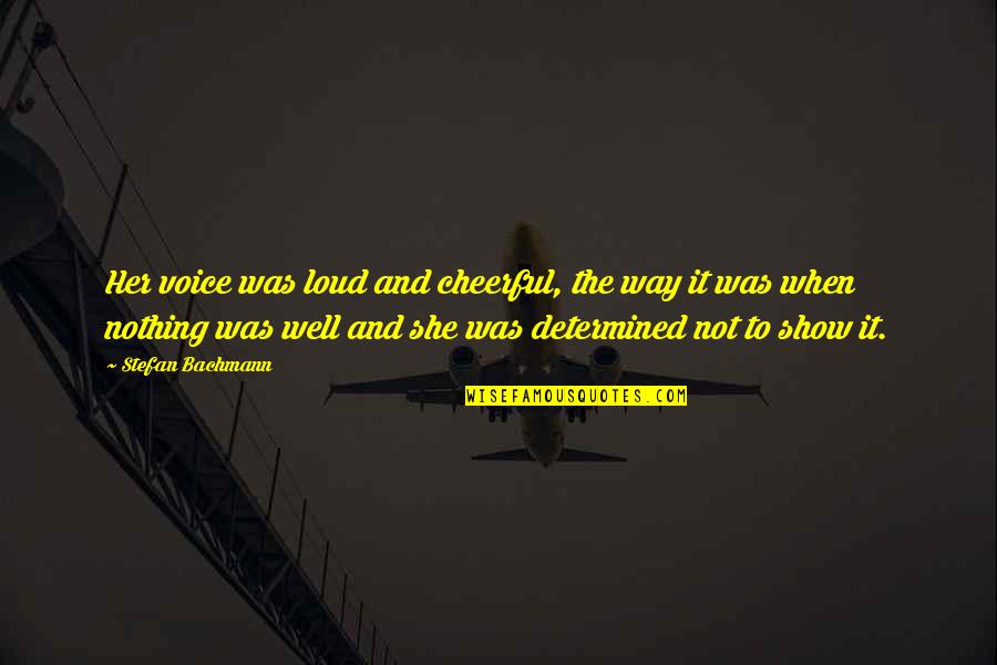 Satchin Quotes By Stefan Bachmann: Her voice was loud and cheerful, the way Satchin Quotes By Stefan Bachmann: Her voice was loud and cheerful, the way