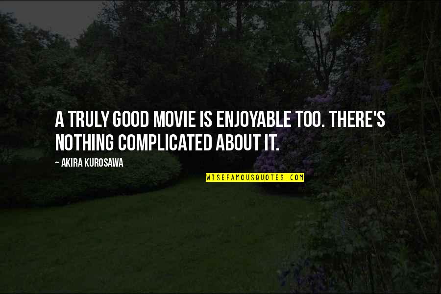 Sate Quotes By Akira Kurosawa: A truly good movie is enjoyable too. There's