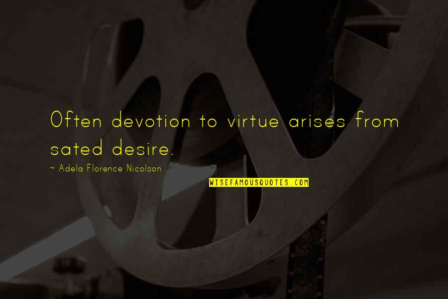 Sated Quotes By Adela Florence Nicolson: Often devotion to virtue arises from sated desire. Sated Quotes By Adela Florence Nicolson: Often devotion to virtue arises from sated desire.