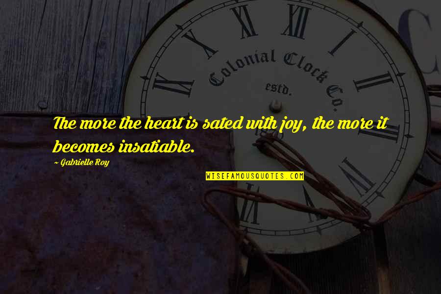 Sated Quotes By Gabrielle Roy: The more the heart is sated with joy,