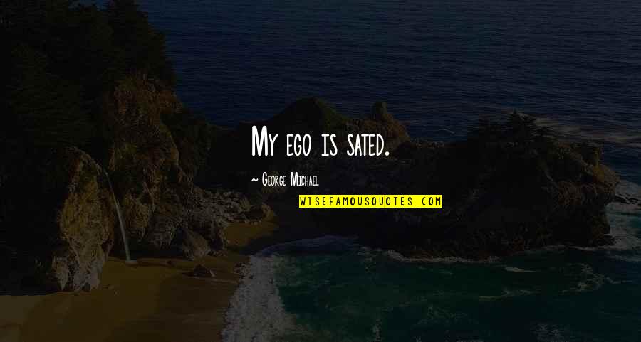 Sated Quotes By George Michael: My ego is sated. Sated Quotes By George Michael: My ego is sated.