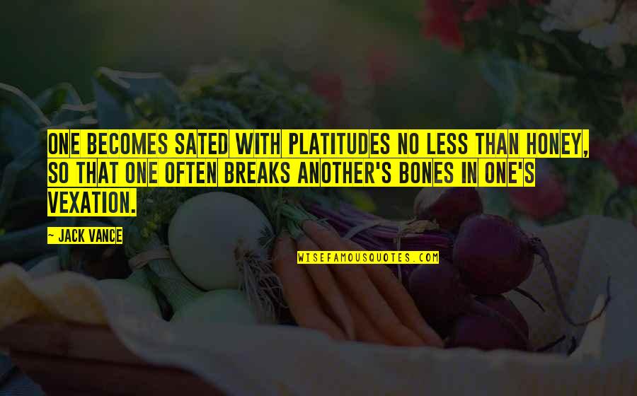 Sated Quotes By Jack Vance: One becomes sated with platitudes no less than Sated Quotes By Jack Vance: One becomes sated with platitudes no less than