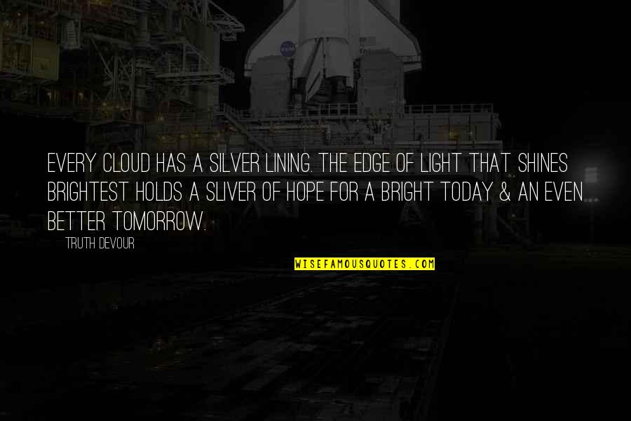 Sated Quotes By Truth Devour: Every cloud has a silver lining. The edge Sated Quotes By Truth Devour: Every cloud has a silver lining. The edge