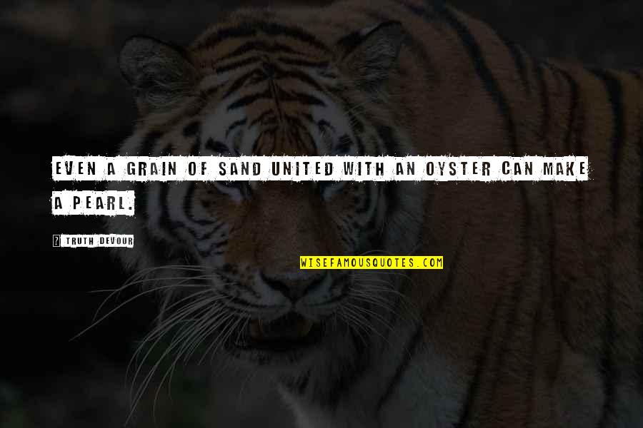 Sated Quotes By Truth Devour: Even a grain of sand united with an Sated Quotes By Truth Devour: Even a grain of sand united with an