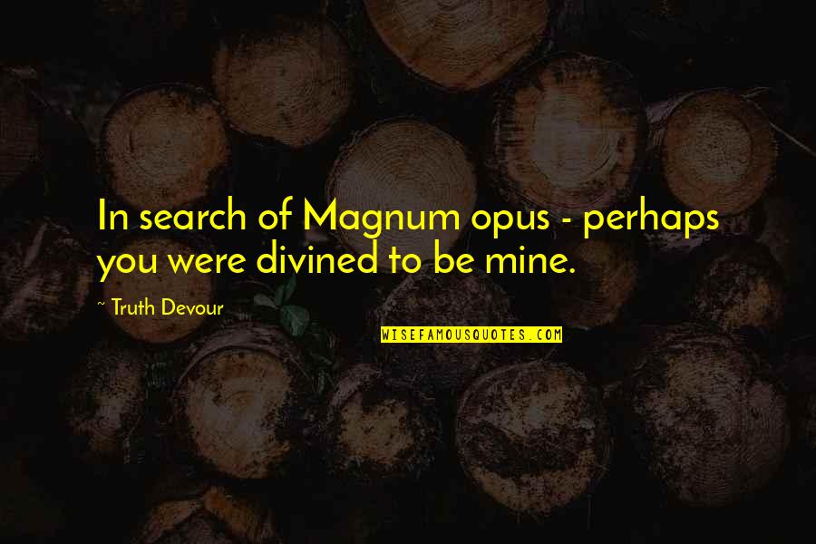 Sated Quotes By Truth Devour: In search of Magnum opus - perhaps you