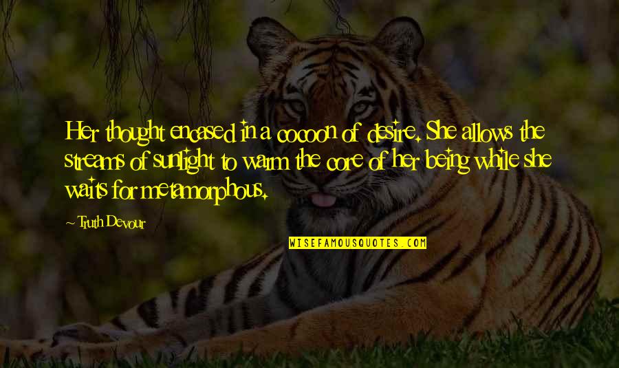 Sated Quotes By Truth Devour: Her thought encased in a cocoon of desire. Sated Quotes By Truth Devour: Her thought encased in a cocoon of desire.