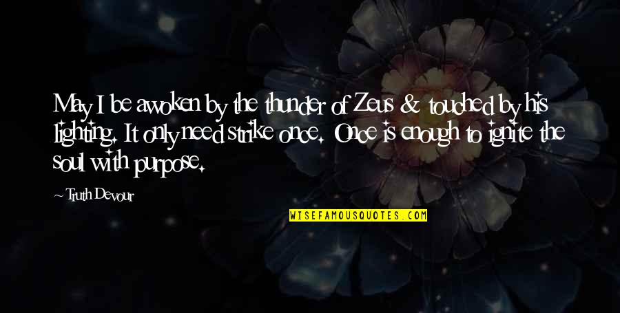 Sated Quotes By Truth Devour: May I be awoken by the thunder of