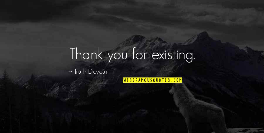 Sated Quotes By Truth Devour: Thank you for existing. Sated Quotes By Truth Devour: Thank you for existing.