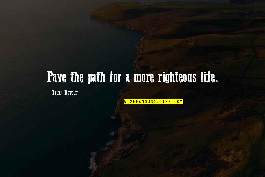 Sated Quotes By Truth Devour: Pave the path for a more righteous life. Sated Quotes By Truth Devour: Pave the path for a more righteous life.