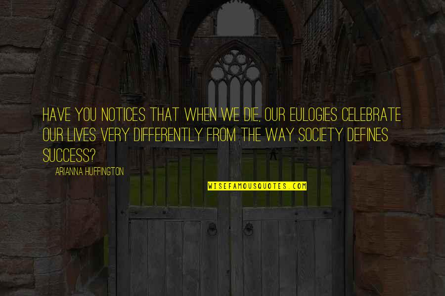 Sateesh Babu Quotes By Arianna Huffington: Have you notices that when we die, our Sateesh Babu Quotes By Arianna Huffington: Have you notices that when we die, our