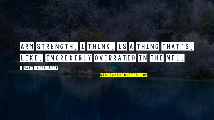 Sateesh Babu Quotes By Matt Hasselbeck: Arm strength, I think, is a thing that's,