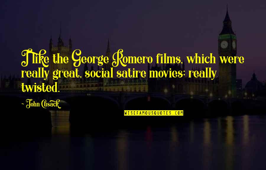 Satellic Contact Quotes By John Cusack: I like the George Romero films, which were Satellic Contact Quotes By John Cusack: I like the George Romero films, which were