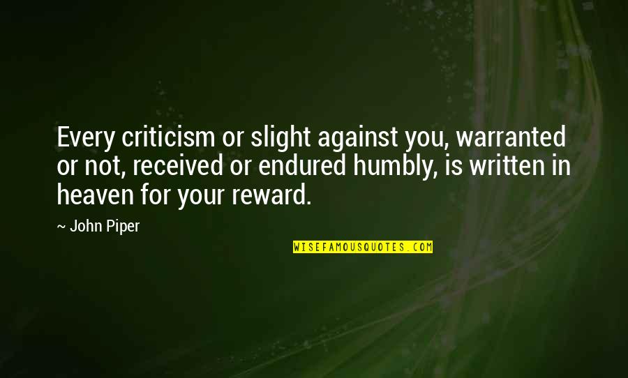 Satellic Quotes By John Piper: Every criticism or slight against you, warranted or