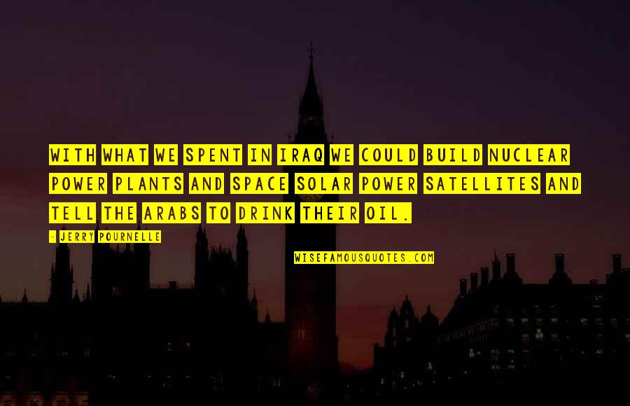 Satellites In Space Quotes By Jerry Pournelle: With what we spent in Iraq we could Satellites In Space Quotes By Jerry Pournelle: With what we spent in Iraq we could