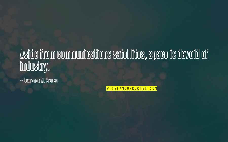 Satellites In Space Quotes By Lawrence M. Krauss: Aside from communications satellites, space is devoid of Satellites In Space Quotes By Lawrence M. Krauss: Aside from communications satellites, space is devoid of
