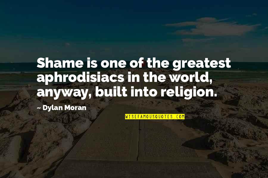 Satenik Hazaryan Quotes By Dylan Moran: Shame is one of the greatest aphrodisiacs in