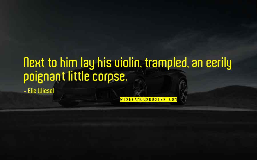 Satenik Hazaryan Quotes By Elie Wiesel: Next to him lay his violin, trampled, an