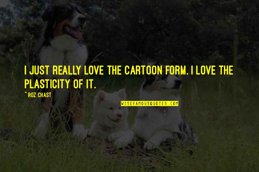 Satenik Hazaryan Quotes By Roz Chast: I just really love the cartoon form. I