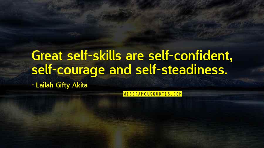 Sater Quotes By Lailah Gifty Akita: Great self-skills are self-confident, self-courage and self-steadiness.