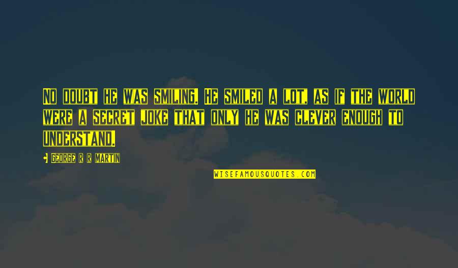 Sateri Quotes By George R R Martin: No doubt he was smiling. He smiled a