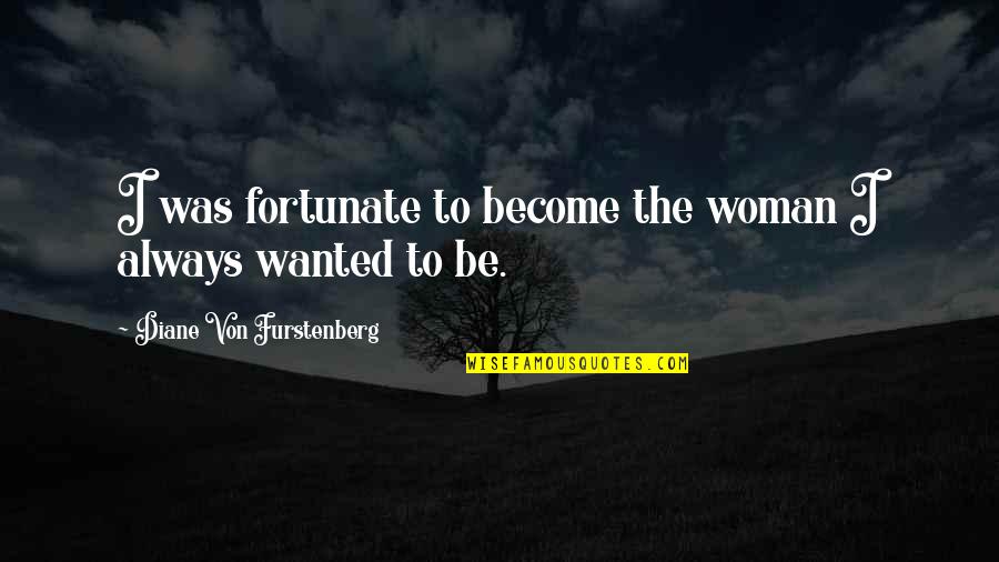 Sath Dena Quotes By Diane Von Furstenberg: I was fortunate to become the woman I