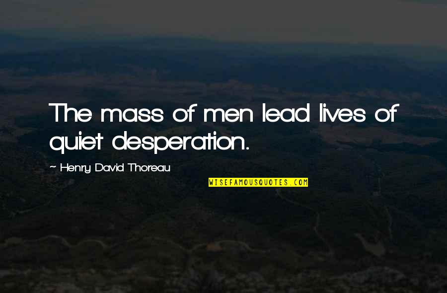 Sath Dena Quotes By Henry David Thoreau: The mass of men lead lives of quiet