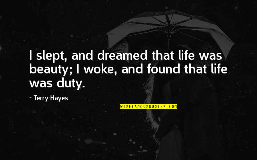 Sath Dena Quotes By Terry Hayes: I slept, and dreamed that life was beauty;