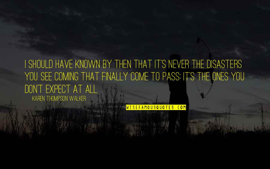 Sather Byerly Holloway Quotes By Karen Thompson Walker: I should have known by then that it's Sather Byerly Holloway Quotes By Karen Thompson Walker: I should have known by then that it's